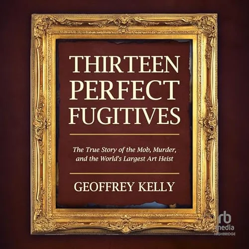 Thirteen Perfect Fugitives By Geoffrey Kelly